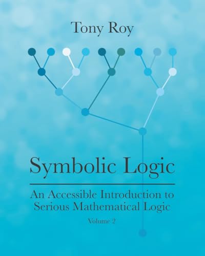 Symbolic Logic: An Accessible Introduction To Serious Mathematical Logic, Volume 2