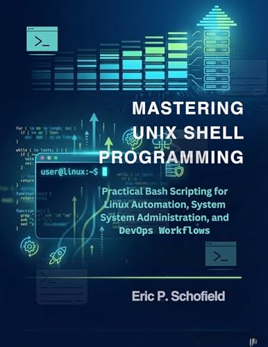 Mastering Unix Shell Programming: Practical Bash Scripting for Linux Automation, System Administration, and DevOps Workflows