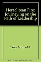 Heraclitean Fire: Journeying on the Path of Leadership 0787262862 Book Cover