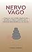 Nervo Vago: Stimola il suo Potere Curativo per ridurre lo Stress e controllare le Emozioni migliorando la tua Salute