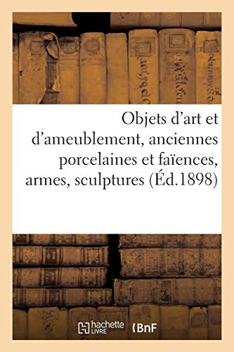 Objets d'art et d'ameublement, anciennes porcelaines et faïences, armes, sculptures: objets divers, pendules, bronzes (French Edition)