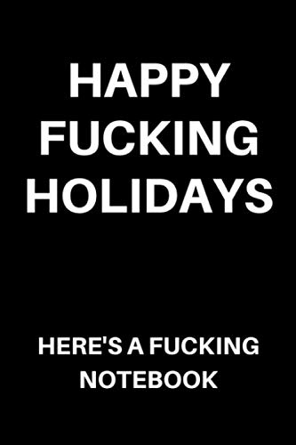 Happy Fucking Holidays Here's A Fucking Notebook: Funny Rude Diary / Gift Journal for Men and Women (Alternative Holiday Card Ideas)