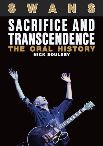 Swans: Sacrifice And Transcendence: The Oral History