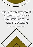 Cómo empezar a entrenar y mantener la motivación