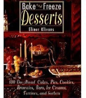 Bake and Freeze Desserts: 130 Do-Ahead Cakes, Pies, Cookies, Brownies, Bars, Ice Creams, Terrines, and Sorbets