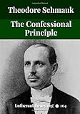 The Confessional Principle: The Confessions of The Lutheran Church As Embodying The Evangelical Confession of The Christian Church With Translations ... of Theodor Kolde, Professor In Erlangen