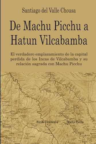 De Machu Picchu a Hatun Vilcabamba: El hallazgo del verdadero emplazamiento de la capital perdida de