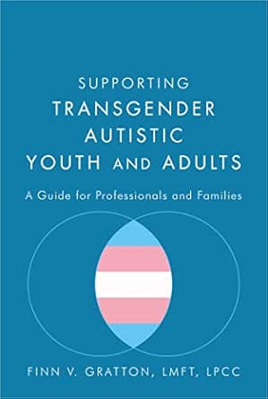 Supporting Transgender Autistic Youth and Adults: A Guide for Professionals and Families