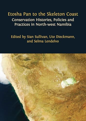 Etosha Pan to the Skeleton Coast: Conservation Histories, Policies and Practices in North-west Namibia (English Edition)
