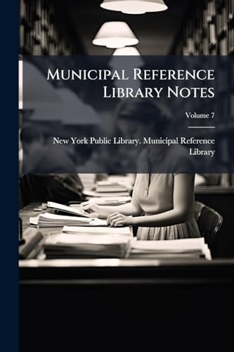 Municipal Reference Library Notes; Volume 7