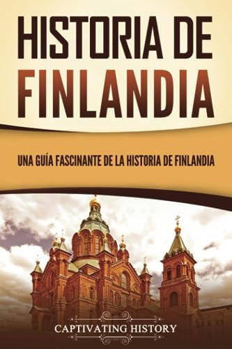 Historia de Finlandia: Una guía fascinante de la historia de Finlandia (Historia de Escandinavia)