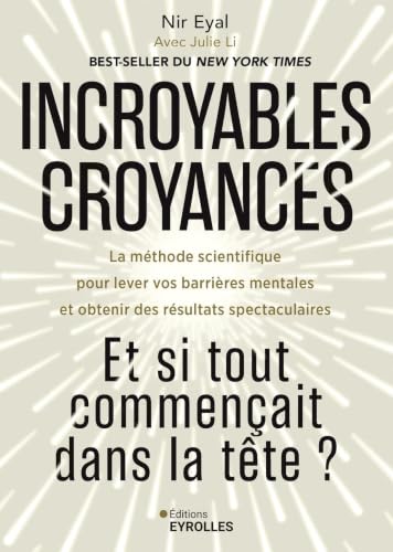 Incroyables croyances: La méthode scientifique pour lever vos barrières mentales et obtenir des résultats spectaculaires