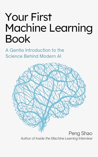 Your First Machine Learning Book: A Gentle Introduction to the Science Behind Modern AI