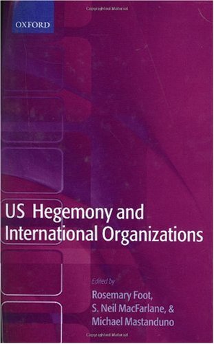 Us Hegemony and International Organizations: The United States and Multilateral Institutions