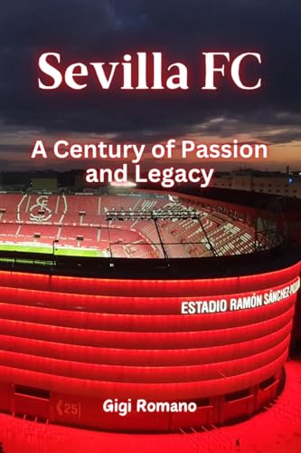 Sevilla FC: A Century of Passion and Legacy
