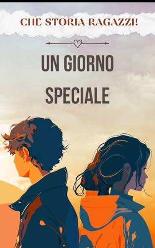 Un Giorno Speciale - Avventura amicizia fiducia crescere - 6 - 14 anni - Che Storia ragazzi - Adolescenti - Libri fantasy -: Due giovani adolescenti ... un viaggio speciale, con un tocco di magia .