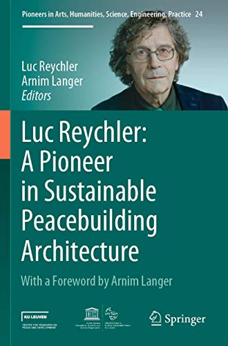 Luc Reychler: A Pioneer in Sustainable Peacebuilding Architecture (Pioneers in Arts, Humanities, Science, Engineering, Practice, 24)