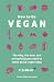 How To Go Vegan: The why, the how, and everything you need to make going vegan easy