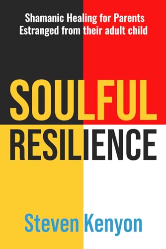 Soulful Resilience: Shamanic Healing for Parents Estranged from their Adult Child