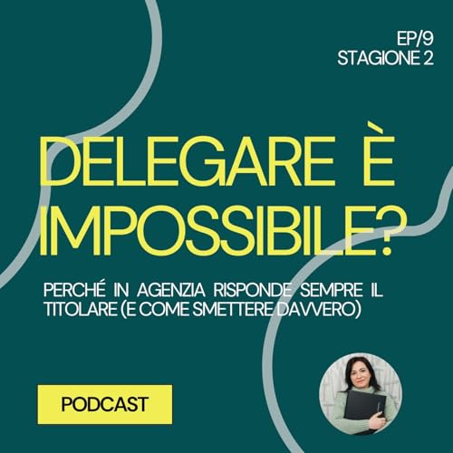 19 - Delegare &egrave; impossibile? Cosa fare quando in agenzia risponde sempre il titolare (e come smettere davvero)