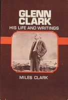 Glenn Clark: His life and writings 0687148103 Book Cover