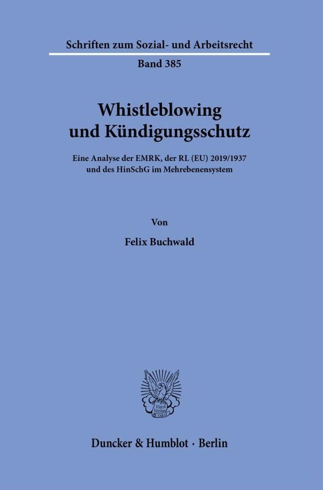 Whistleblowing und Kündigungsschutz: Eine Analyse der EMRK, der RL (EU) 2019-1937 und des HinSchG im Mehrebenensystem (Schriften zum Sozial- und Arbeitsrecht, Band 385)
