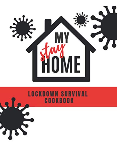 My Stay Home Lockdown Survival Cookbook: A Journal of Food and Drinks I Created During Quarantine wi My Stay Home Lockdown Survival Cookbook: A Journal of Food and Drinks I Created During Quarantine wi