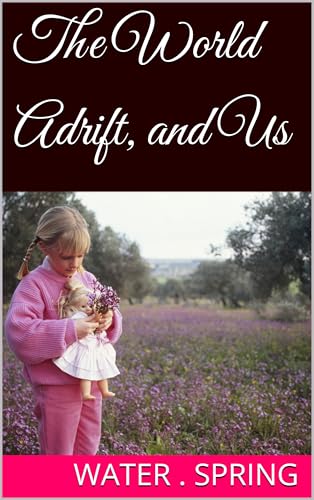 The World Adrift, and Us
