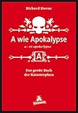 A wie Apokalypse: Das große Buch der Katastrophen... und wie Sie ihnen entkommen (oder auch nicht)