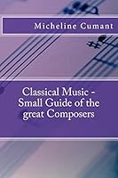 Classical Music - Small Guide of the great Composers 1511848553 Book Cover