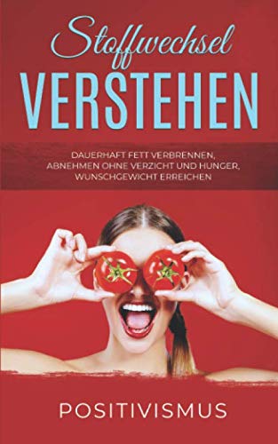 STOFFWECHSEL VERSTEHEN Dauerhaft Fett verbrennen, abnehmen ohne Verzicht und Hunger, Wunschgewicht erreichen