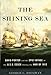 The Shining Sea: David Porter and the Epic Voyage of the U.S.S. Essex during the War of 1812