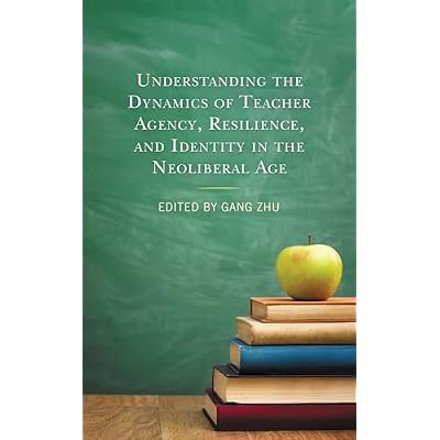 Understanding the Dynamics of Teacher Agency, Resilience, and Identity in the Neoliberal Age