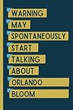  Warning May Spontaneously Start Talking About Orlando Bloom: Funny Notebook Gift For Orlando Bloom Fans/Lovers , 110 Lined Pages, Orlando Bloom Notebook