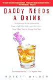 Daddy Needs a Drink: An Irreverent Look at Parenting from a Dad Who Truly Loves His Kids-- Even When They're Driving Him Nuts
