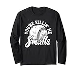 You're Killin Me Smalls Shirt Funny Softball Long Sleeve T-Shirt