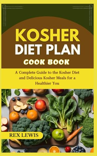 KOSHER DIET PLAN COOK BOOK: A Complete Guide to the Kosher Diet and Delicious Kosher Meals for a Healthier You