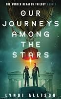 Our Journeys Among The Stars: A Young Adult Science Fantasy (The Winter Hexagon Trilogy) 1739074238 Book Cover