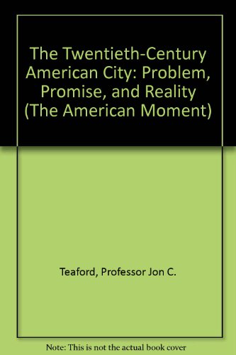 The Twentieth-Century American City: Problem, Promise, and Reality (The American Moment)