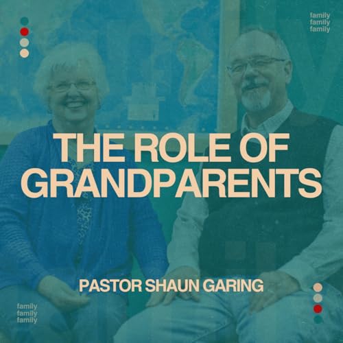 The Role of Grandparents | Pastor Shaun Garing | Church on the Rock
