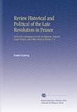  Review Historical and Political of the Late Revolution in France: And of the Consequent Events in Belgium, Poland, Great Britain, and Other Parts of Europe. V.1
