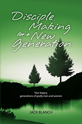 Disciple Making for a New Generation: Your legacy, generations of godly men and women