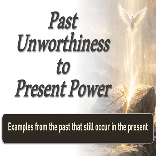 Past Unworthiness To Present Power