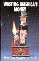 Wasting America's Money : Your Tax Dollars at Work B000WPF9JK Book Cover
