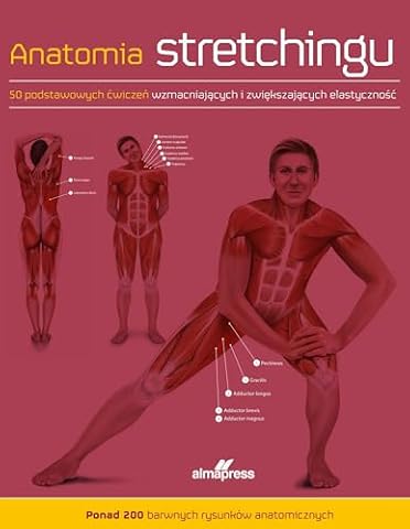 Anatomia stretchingu. 50 podstawowych ćwiczeń wzmacniających i zwiększających elastyczność