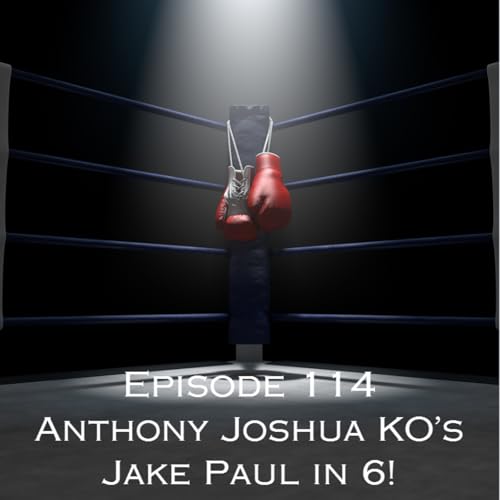 Episode 114 - Anthony Joshua KO's Jake Paul in 6!