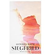 Siegfried: Roman | Eine der stärksten Stimmen der deutschen Gegenwartsliteratur