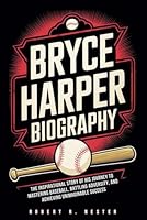 BRYCE HARPER BIOGRAPHY: The Inspirational Story of His Journey to Mastering Baseball, Battling Adversity, and Achieving Unimaginable Success B0F6BFWWBN Book Cover