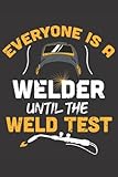  Everyone is a welder until the weld test: Funny welding quote, husband metal worker, Welder notebook / 110 pages / 6 x 9 inches / matte finish cover