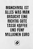 Manchmal ist alles was man braucht eine richtig gute Tasse Kaffee und fünf Millionen Euro.: Notizbuch • A5 • Dot Grid 120 Seiten • Handlich • Kaffee ... • Für Rezepte • Skizzenbuch • Punkteraster